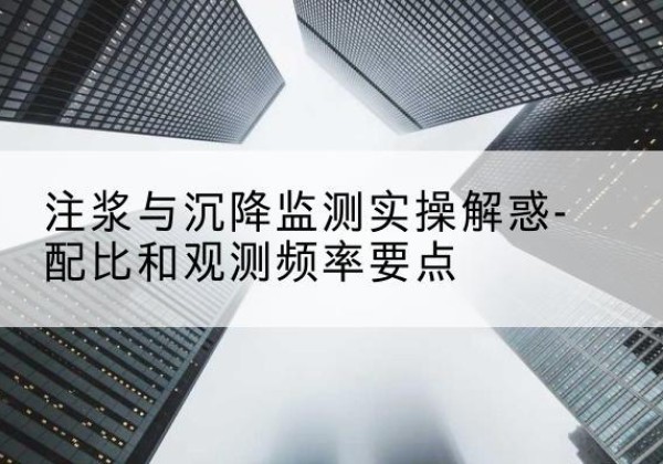 文县水泥浆配比不当会不会造成注浆管堵管？-注浆与沉降监测实操解惑-配比和观测频率要点
